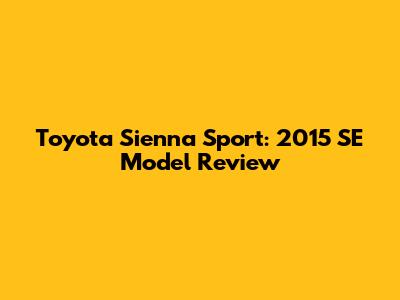 Toyota Sienna Sport: 2015 SE Model Review