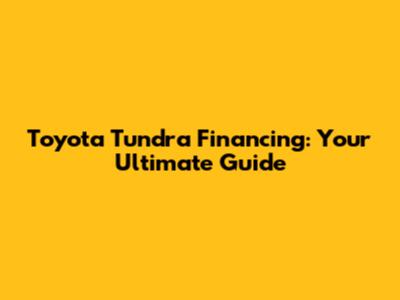 Toyota Tundra Financing: Your Ultimate Guide