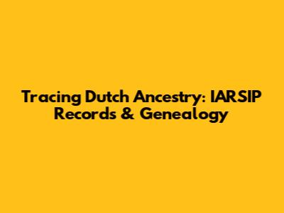 Tracing Dutch Ancestry: IARSIP Records & Genealogy
