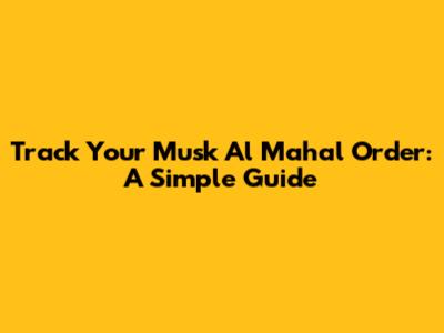 Track Your Musk Al Mahal Order: A Simple Guide