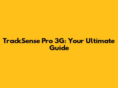 TrackSense Pro 3G: Your Ultimate Guide
