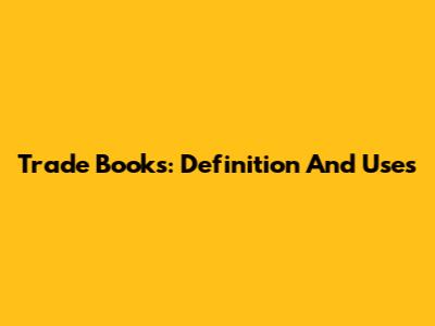 Trade Books: Definition And Uses