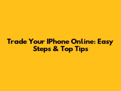 Trade Your IPhone Online: Easy Steps & Top Tips