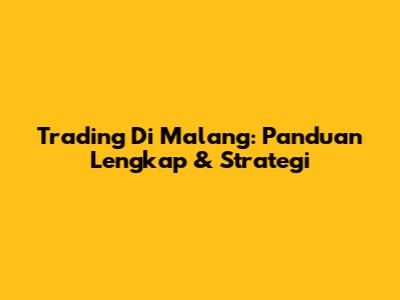Trading Di Malang: Panduan Lengkap & Strategi