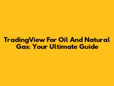 TradingView For Oil And Natural Gas: Your Ultimate Guide