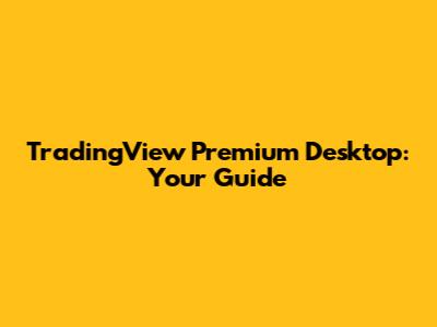TradingView Premium Desktop: Your Guide