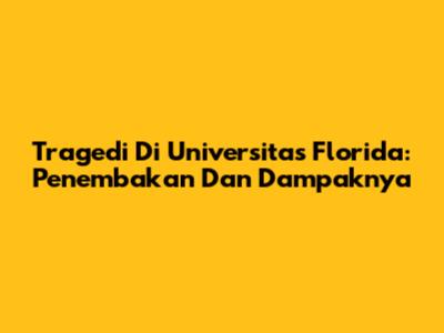 Tragedi Di Universitas Florida: Penembakan Dan Dampaknya