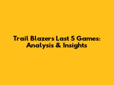Trail Blazers' Last 5 Games: Analysis & Insights