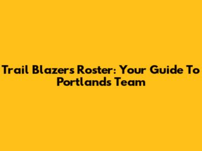 Trail Blazers Roster: Your Guide To Portland's Team