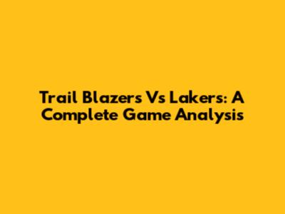 Trail Blazers Vs Lakers: A Complete Game Analysis
