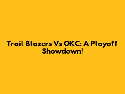 Trail Blazers Vs OKC: A Playoff Showdown!