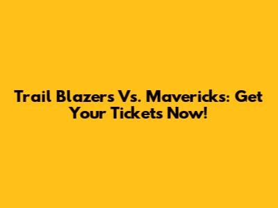 Trail Blazers Vs. Mavericks: Get Your Tickets Now!