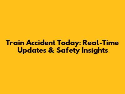 Train Accident Today: Real-Time Updates & Safety Insights
