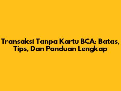 Transaksi Tanpa Kartu BCA: Batas, Tips, Dan Panduan Lengkap