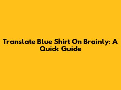 Translate 'Blue Shirt' On Brainly: A Quick Guide