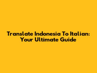 Translate Indonesia To Italian: Your Ultimate Guide