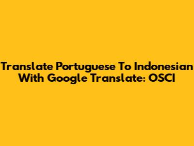 Translate Portuguese To Indonesian With Google Translate: OSCI