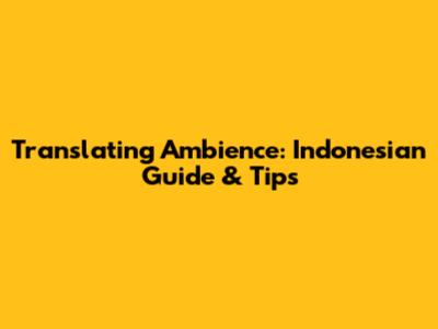 Translating Ambience: Indonesian Guide & Tips