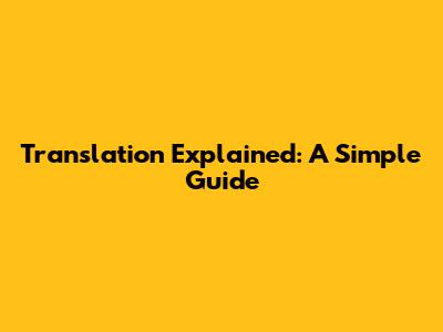 Translation Explained: A Simple Guide