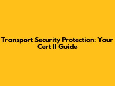 Transport Security Protection: Your Cert II Guide