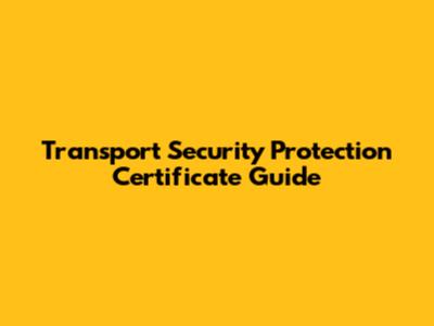 Transport Security Protection Certificate Guide