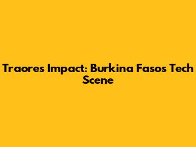 Traore's Impact: Burkina Faso's Tech Scene