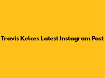 Travis Kelce's Latest Instagram Post