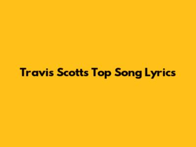Travis Scott's Top Song Lyrics