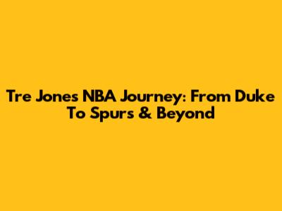 Tre Jones' NBA Journey: From Duke To Spurs & Beyond