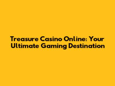 Treasure Casino Online: Your Ultimate Gaming Destination