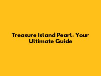 Treasure Island Pearl: Your Ultimate Guide