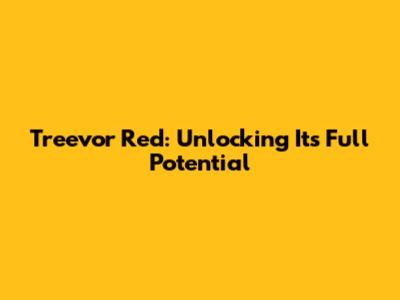 Treevor Red: Unlocking Its Full Potential