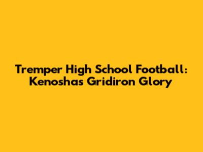 Tremper High School Football: Kenosha's Gridiron Glory