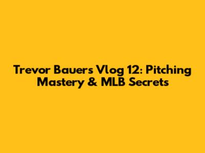 Trevor Bauer's Vlog 12: Pitching Mastery & MLB Secrets