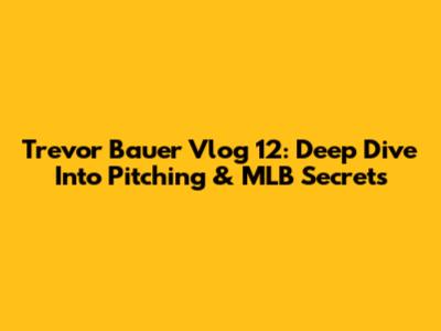 Trevor Bauer Vlog 12: Deep Dive Into Pitching & MLB Secrets