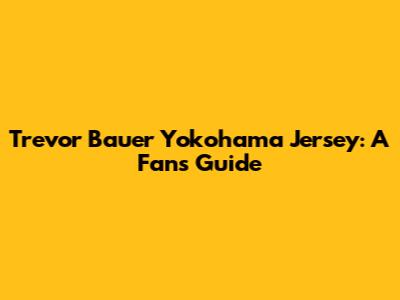 Trevor Bauer Yokohama Jersey: A Fan's Guide