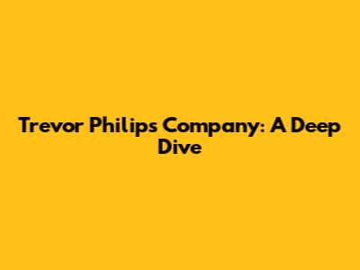 Trevor Philips Company: A Deep Dive