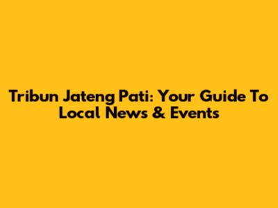 Tribun Jateng Pati: Your Guide To Local News & Events