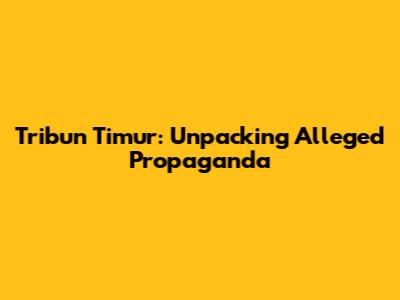 Tribun Timur: Unpacking Alleged Propaganda