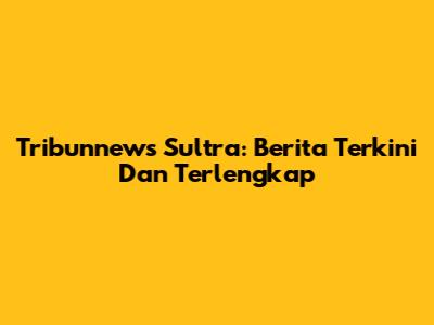 Tribunnews Sultra: Berita Terkini Dan Terlengkap