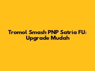 Tromol Smash PNP Satria FU: Upgrade Mudah