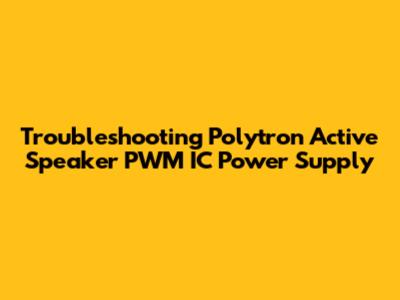 Troubleshooting Polytron Active Speaker PWM IC Power Supply