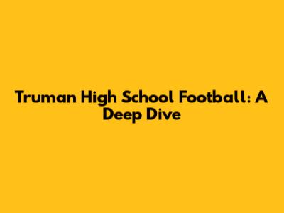 Truman High School Football: A Deep Dive