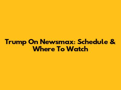 Trump On Newsmax: Schedule & Where To Watch