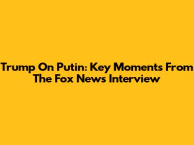 Trump On Putin: Key Moments From The Fox News Interview