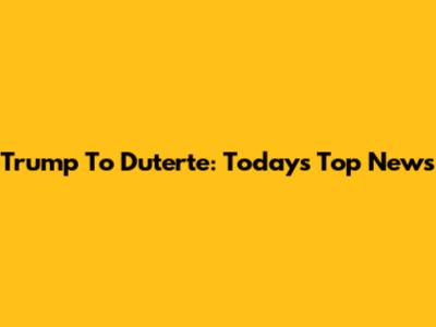 Trump To Duterte: Today's Top News