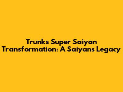 Trunks' Super Saiyan Transformation: A Saiyan's Legacy