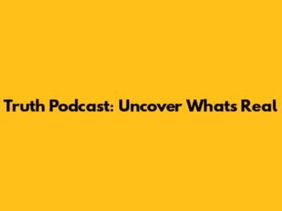 Truth Podcast: Uncover What's Real