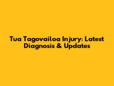 Tua Tagovailoa Injury: Latest Diagnosis & Updates