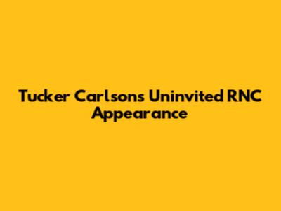 Tucker Carlson's Uninvited RNC Appearance